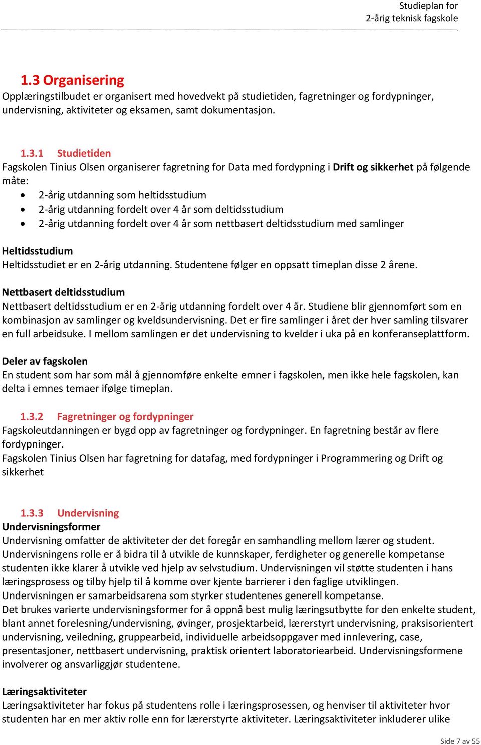 utdanning fordelt over 4 år som nettbasert deltidsstudium med samlinger Heltidsstudium Heltidsstudiet er en 2 årig utdanning. Studentene følger en oppsatt timeplan disse 2 årene.