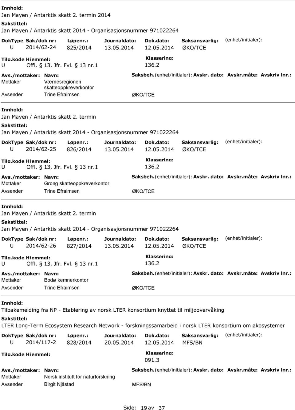 termin Jan Mayen / Antarktis skatt 2014 - Organisasjonsnummer 971022264 2014/62-25 826/2014 136.2 Avs./mottaker: Navn: Saksbeh. Avskr. dato: Avskr.måte: Avskriv lnr.