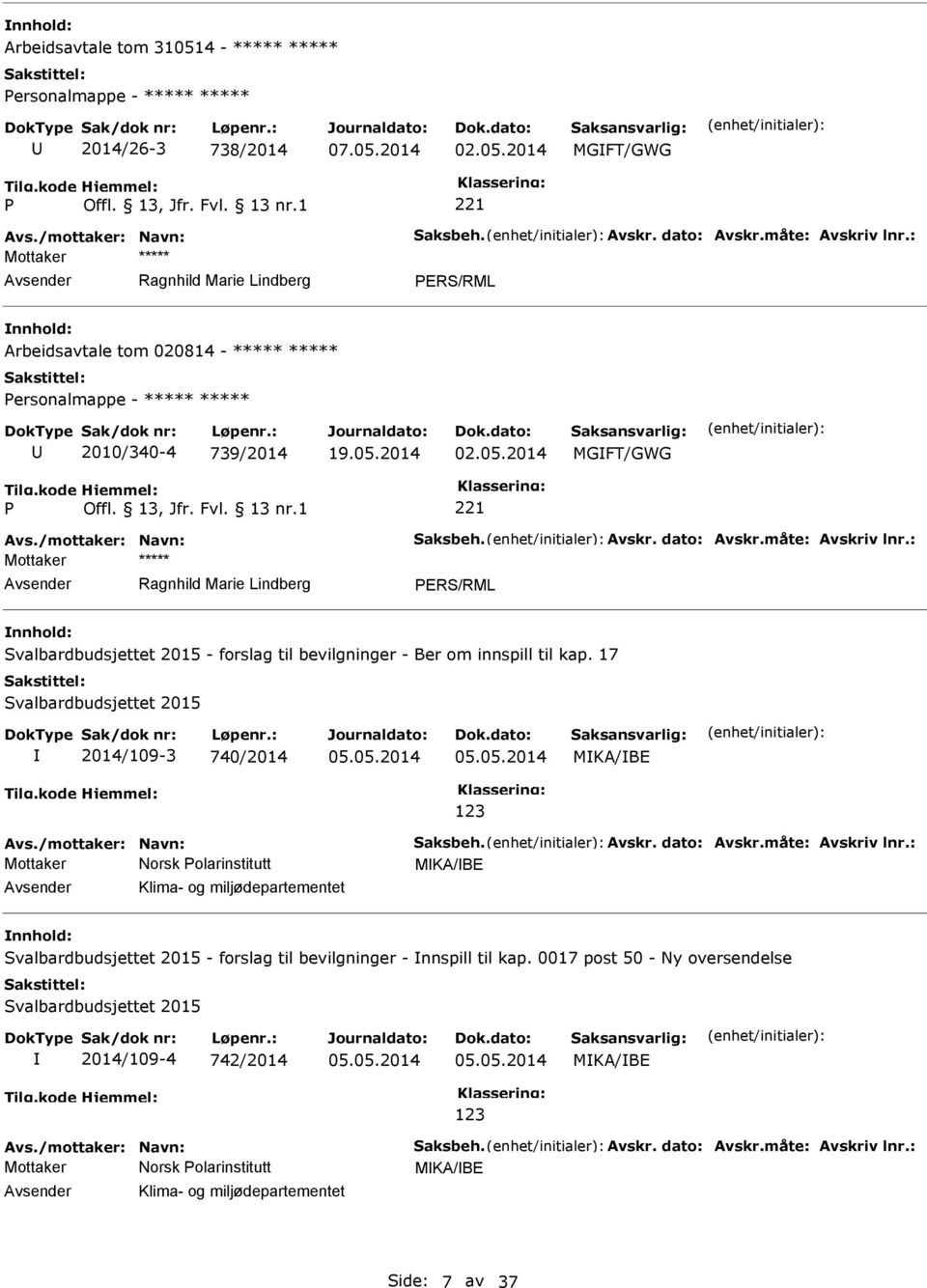 : Svalbardbudsjettet 2015 - forslag til bevilgninger - Ber om innspill til kap. 17 Svalbardbudsjettet 2015 2014/109-3 740/2014 MKA/BE 123 Avs./mottaker: Navn: Saksbeh. Avskr. dato: Avskr.