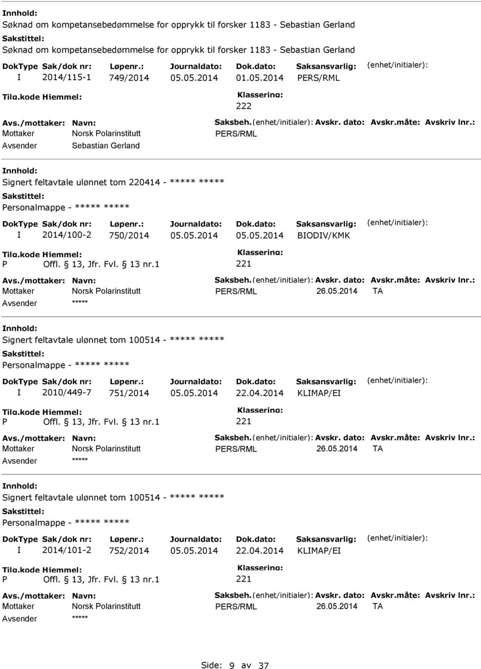 /mottaker: Navn: Saksbeh. Avskr. dato: Avskr.måte: Avskriv lnr.: 26.05.2014 TA ***** Signert feltavtale ulønnet tom 100514 - ***** ***** ersonalmappe - ***** ***** 2010/449-7 751/2014 22.04.