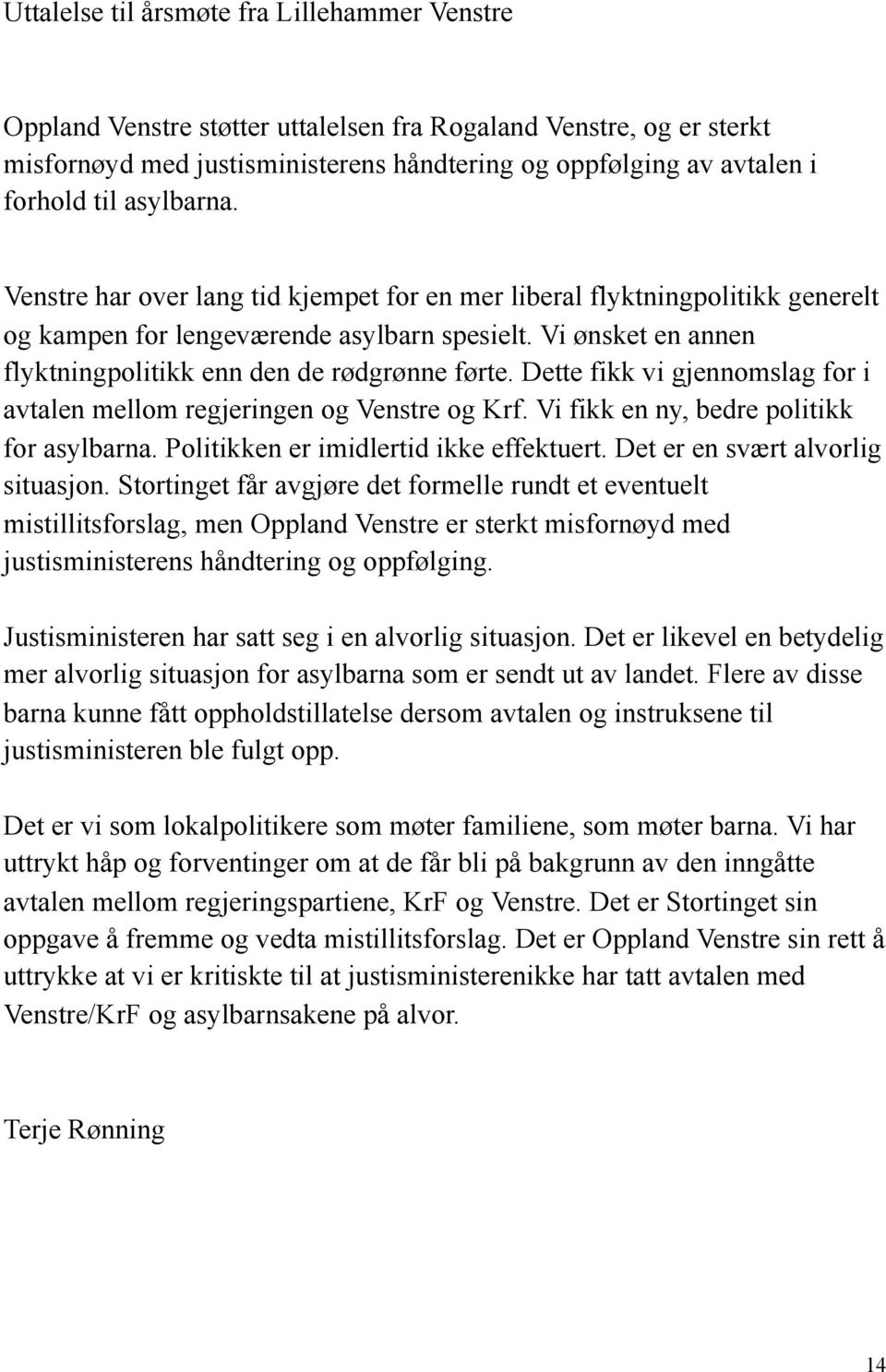 Vi ønsket en annen flyktningpolitikk enn den de rødgrønne førte. Dette fikk vi gjennomslag for i avtalen mellom regjeringen og Venstre og Krf. Vi fikk en ny, bedre politikk for asylbarna.