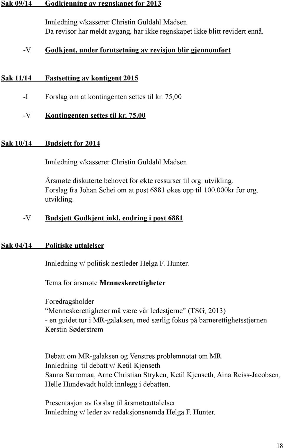 75,00 Sak 10/14 Budsjett for 2014 Innledning v/kasserer Christin Guldahl Madsen Årsmøte diskuterte behovet for økte ressurser til org. utvikling.