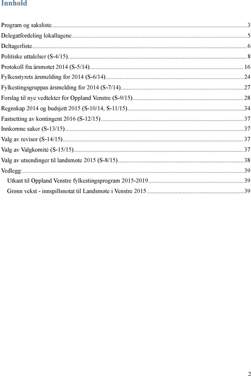 .. 28 Regnskap 2014 og budsjett 2015 (S-10/14, S-11/15)... 34 Fastsetting av kontingent 2016 (S-12/15)... 37 Innkomne saker (S-13/15)... 37 Valg av revisor (S-14/15).