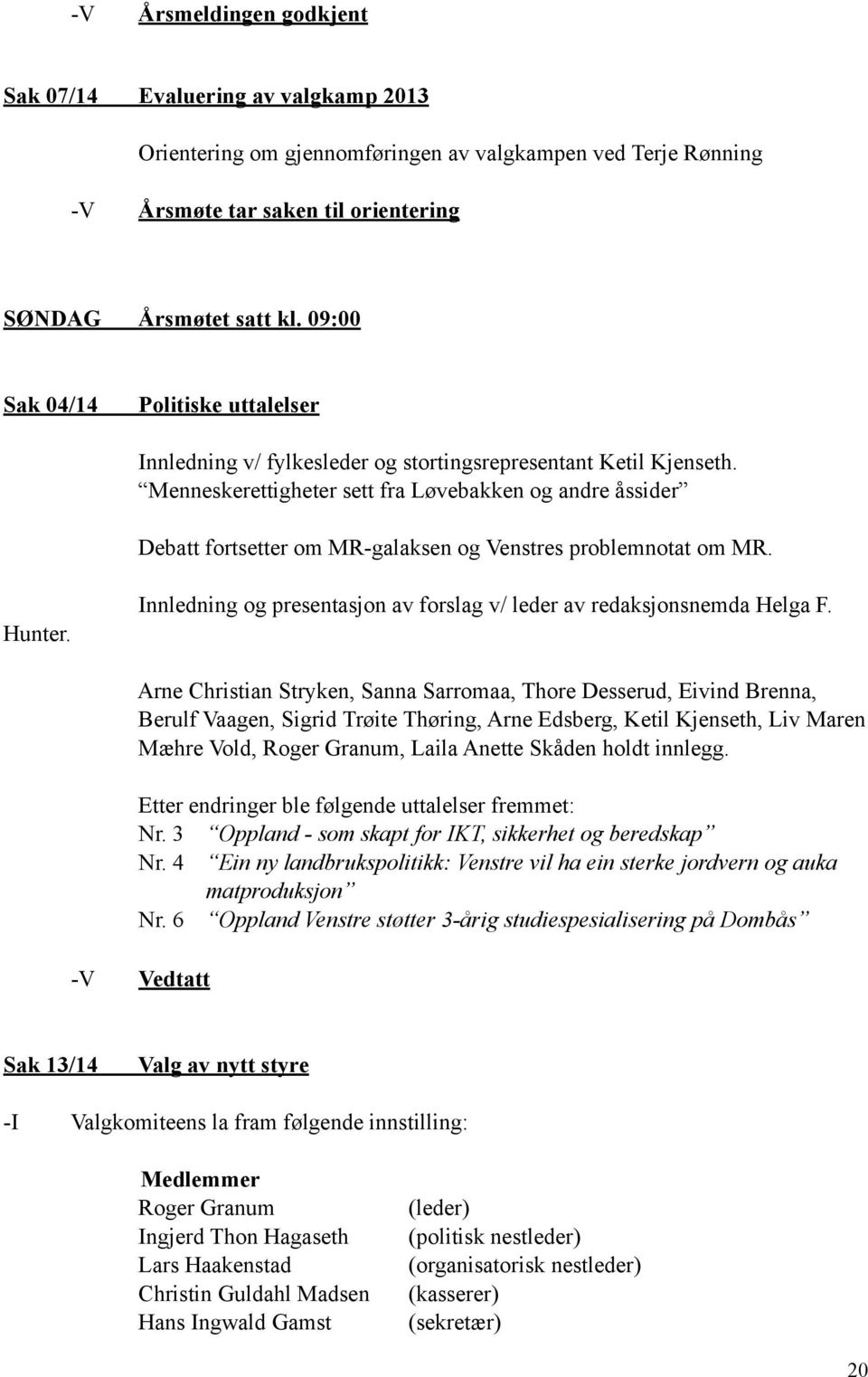 Menneskerettigheter sett fra Løvebakken og andre åssider Debatt fortsetter om MR-galaksen og Venstres problemnotat om MR. Hunter.