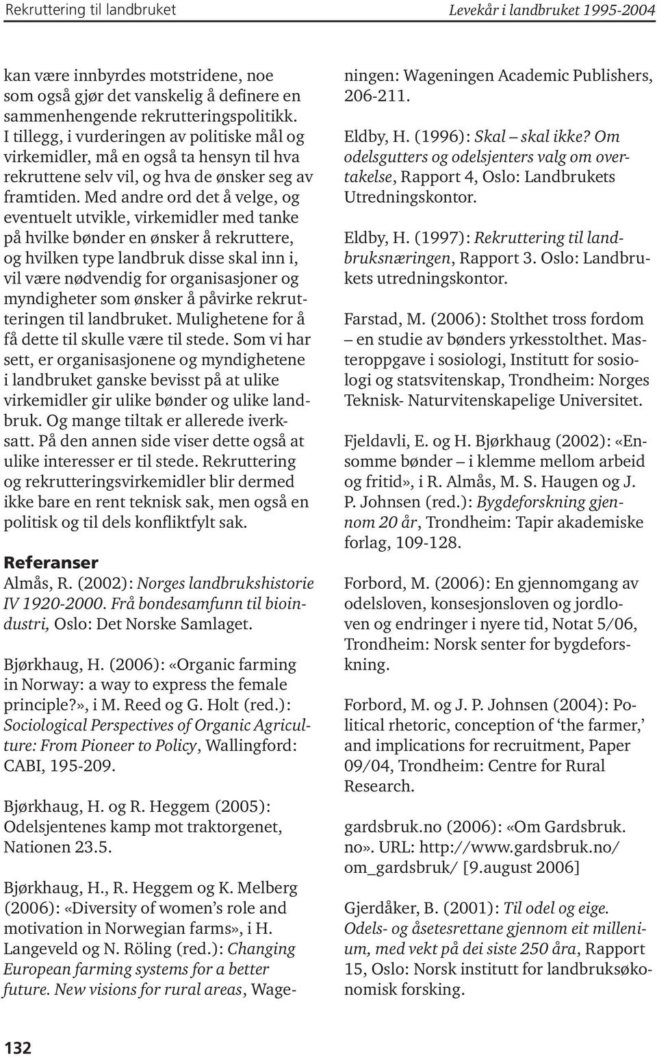 Med andre ord det å velge, og eventuelt utvikle, virkemidler med tanke på hvilke bønder en ønsker å rekruttere, og hvilken type landbruk disse skal inn i, vil være nødvendig for organisasjoner og