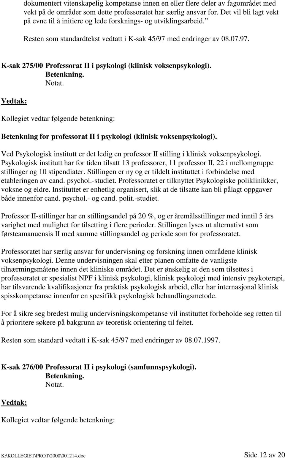 Betenkning. Kollegiet vedtar følgende betenkning: Betenkning for professorat II i psykologi (klinisk voksenpsykologi).