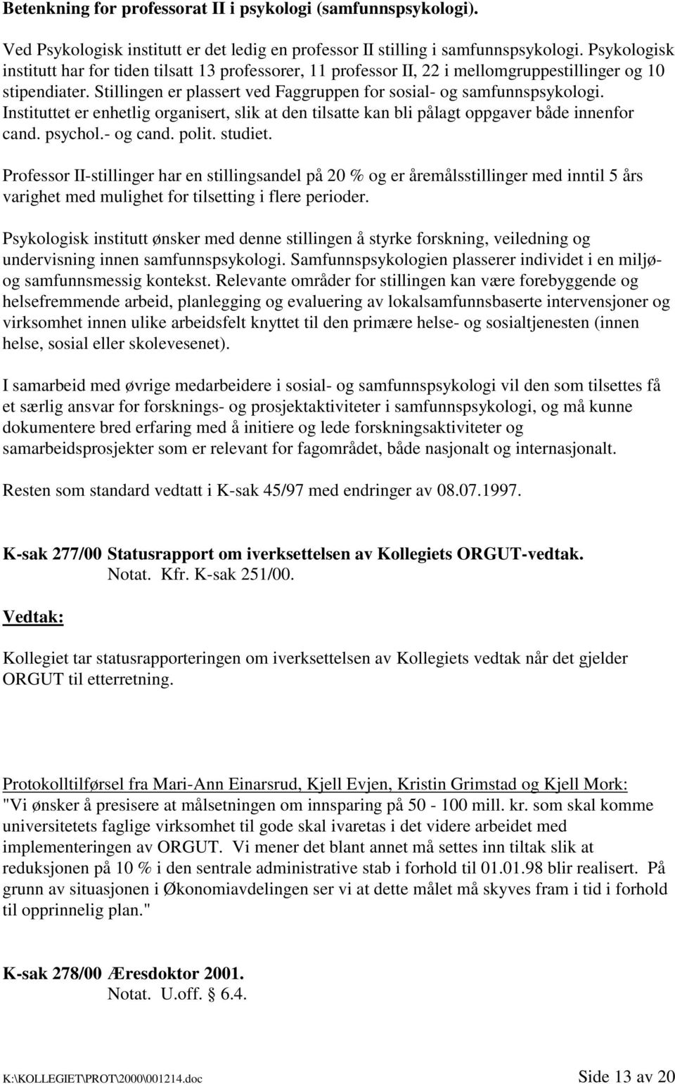 Instituttet er enhetlig organisert, slik at den tilsatte kan bli pålagt oppgaver både innenfor cand. psychol.- og cand. polit. studiet.