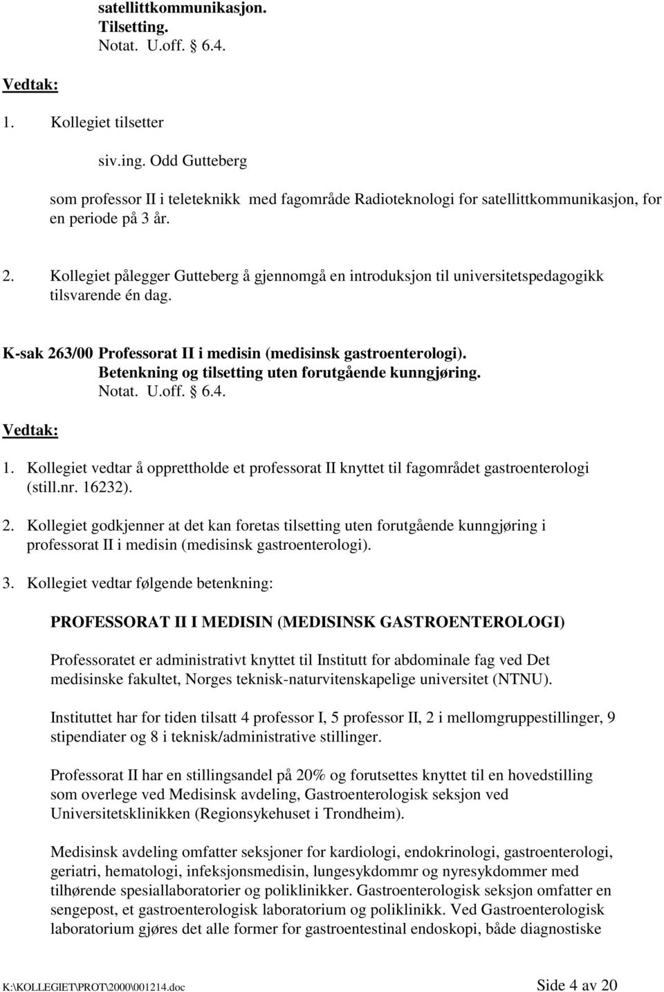 Betenkning og tilsetting uten forutgående kunngjøring. U.off. 6.4. 1. Kollegiet vedtar å opprettholde et professorat II knyttet til fagområdet gastroenterologi (still.nr. 16232). 2.