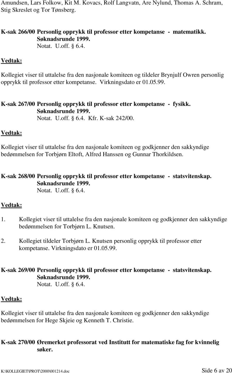 Søknadsrunde 1999. U.off. 6.4. Kfr. K-sak 242/00.