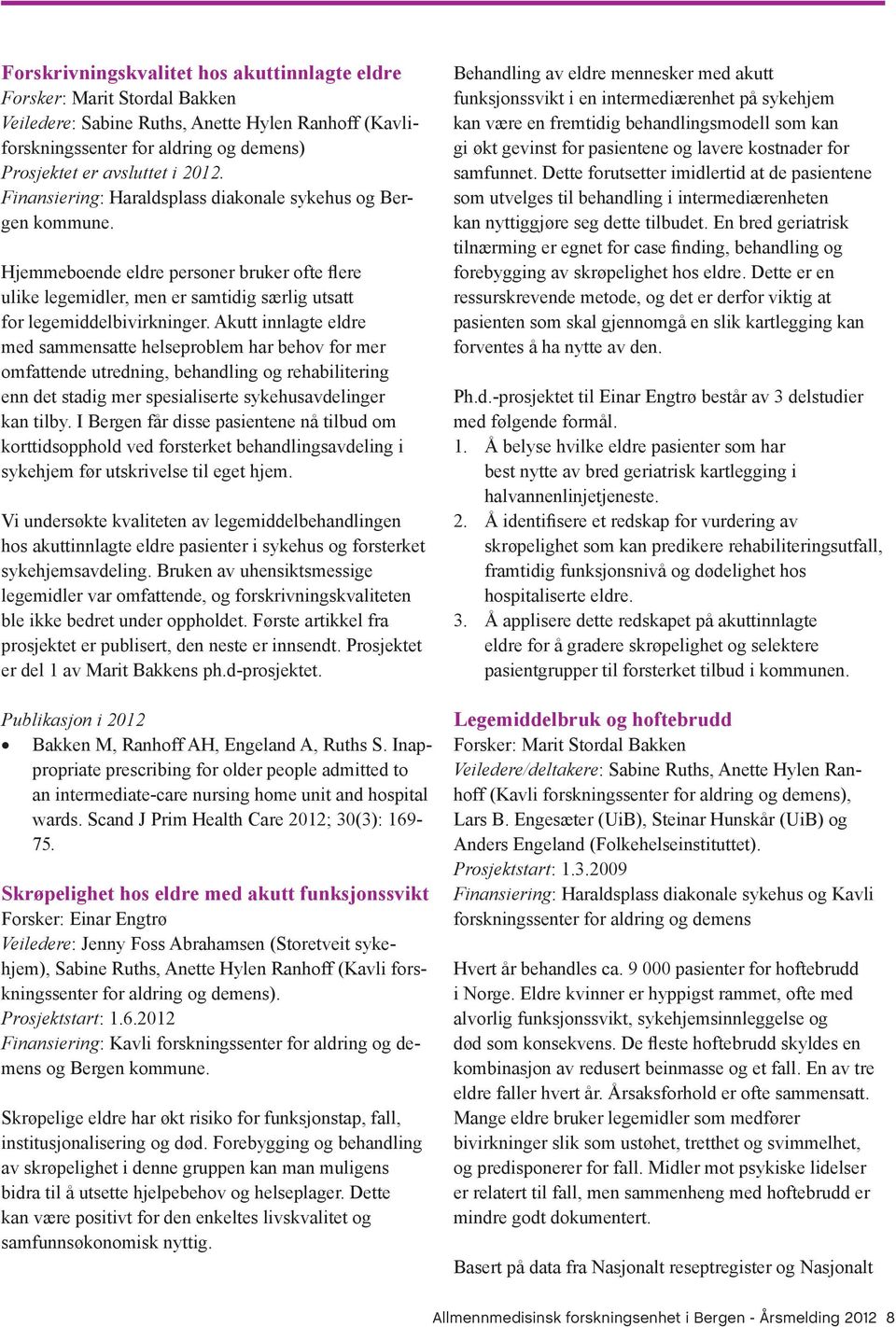 Akutt innlagte eldre med sammensatte helseproblem har behov for mer omfattende utredning, behandling og rehabilitering enn det stadig mer spesialiserte sykehusavdelinger kan tilby.