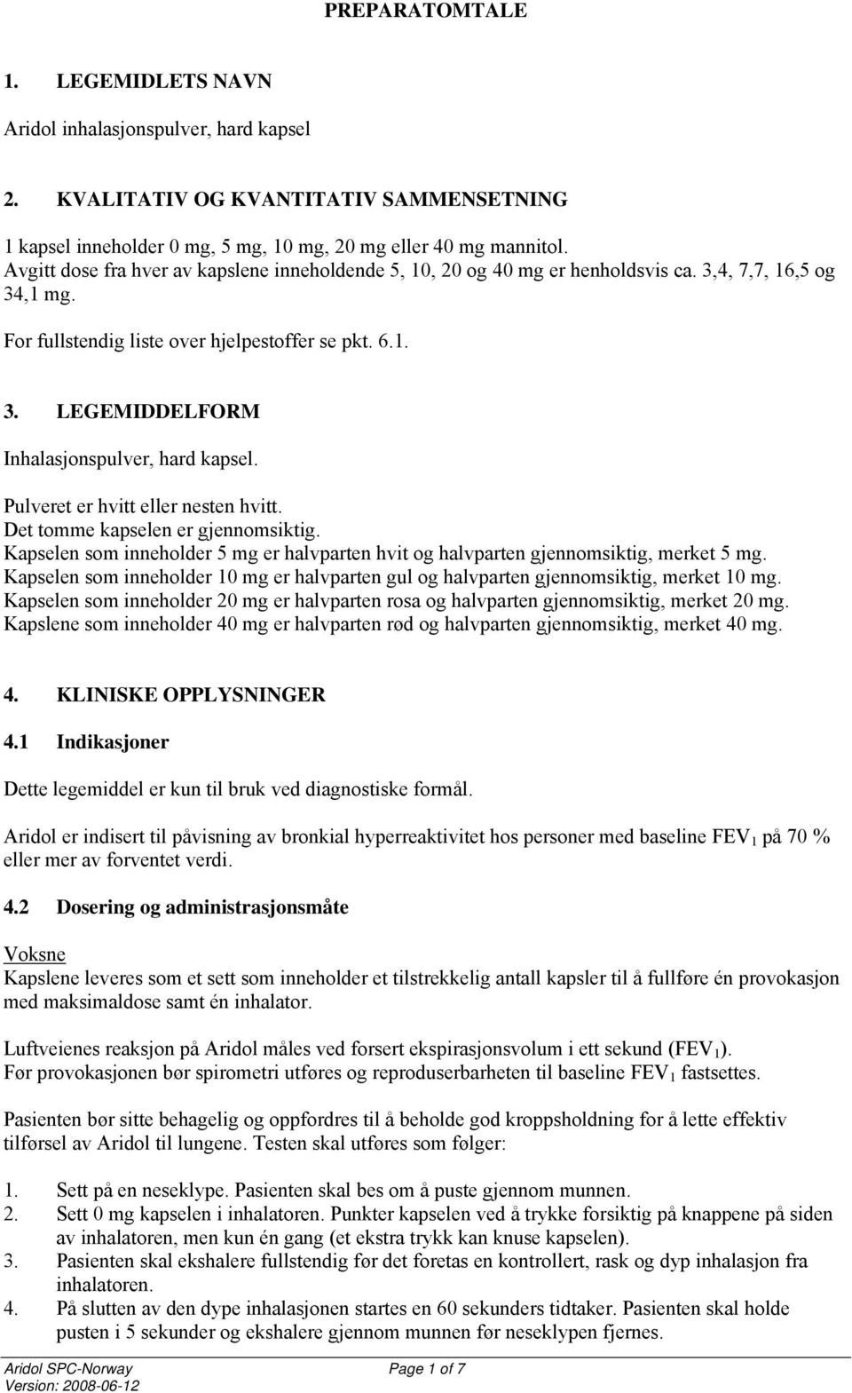 Pulveret er hvitt eller nesten hvitt. Det tomme kapselen er gjennomsiktig. Kapselen som inneholder 5 mg er halvparten hvit og halvparten gjennomsiktig, merket 5 mg.