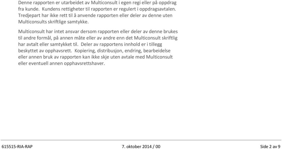 Multiconsult har intet ansvar dersom rapporten eller deler av denne brukes til andre formål, på annen måte eller av andre enn det Multiconsult skriftlig har avtalt eller samtykket