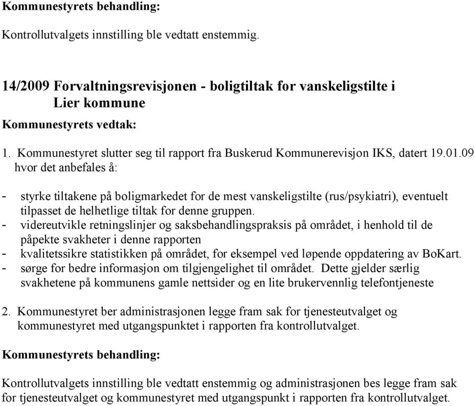 09 hvor det anbefales å: - styrke tiltakene på boligmarkedet for de mest vanskeligstilte (rus/psykiatri), eventuelt tilpasset de helhetlige tiltak for denne gruppen.