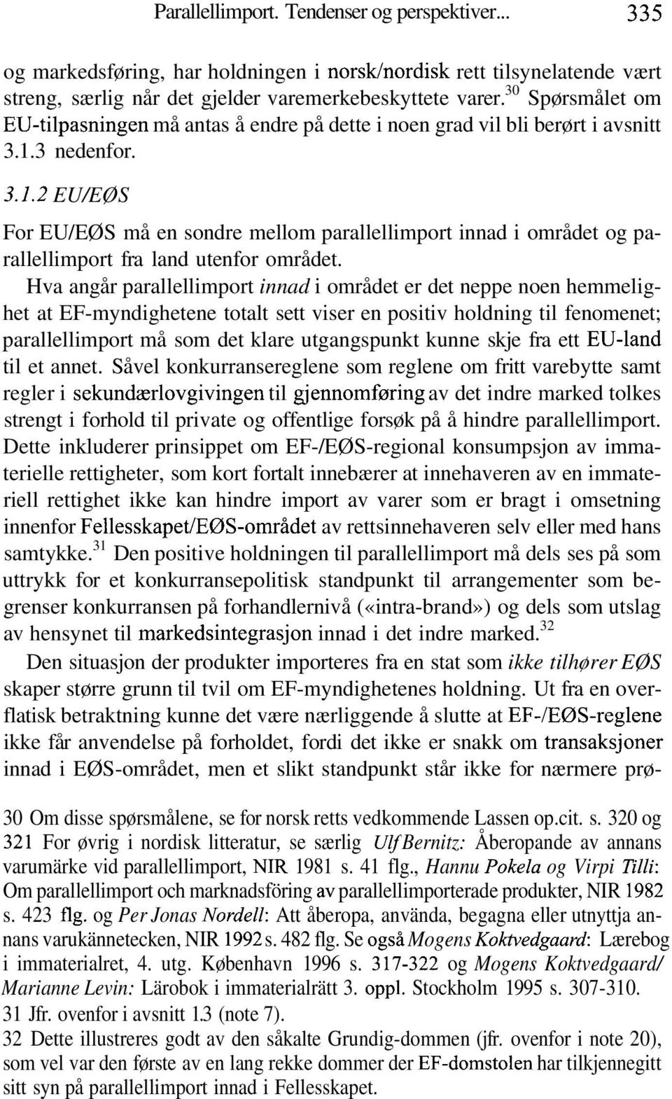 3 nedenfor. 3.1.2 EU/EØS For EU/EØS må en sondre mellom parallellimport innad i området og parallellimport fra land utenfor området.