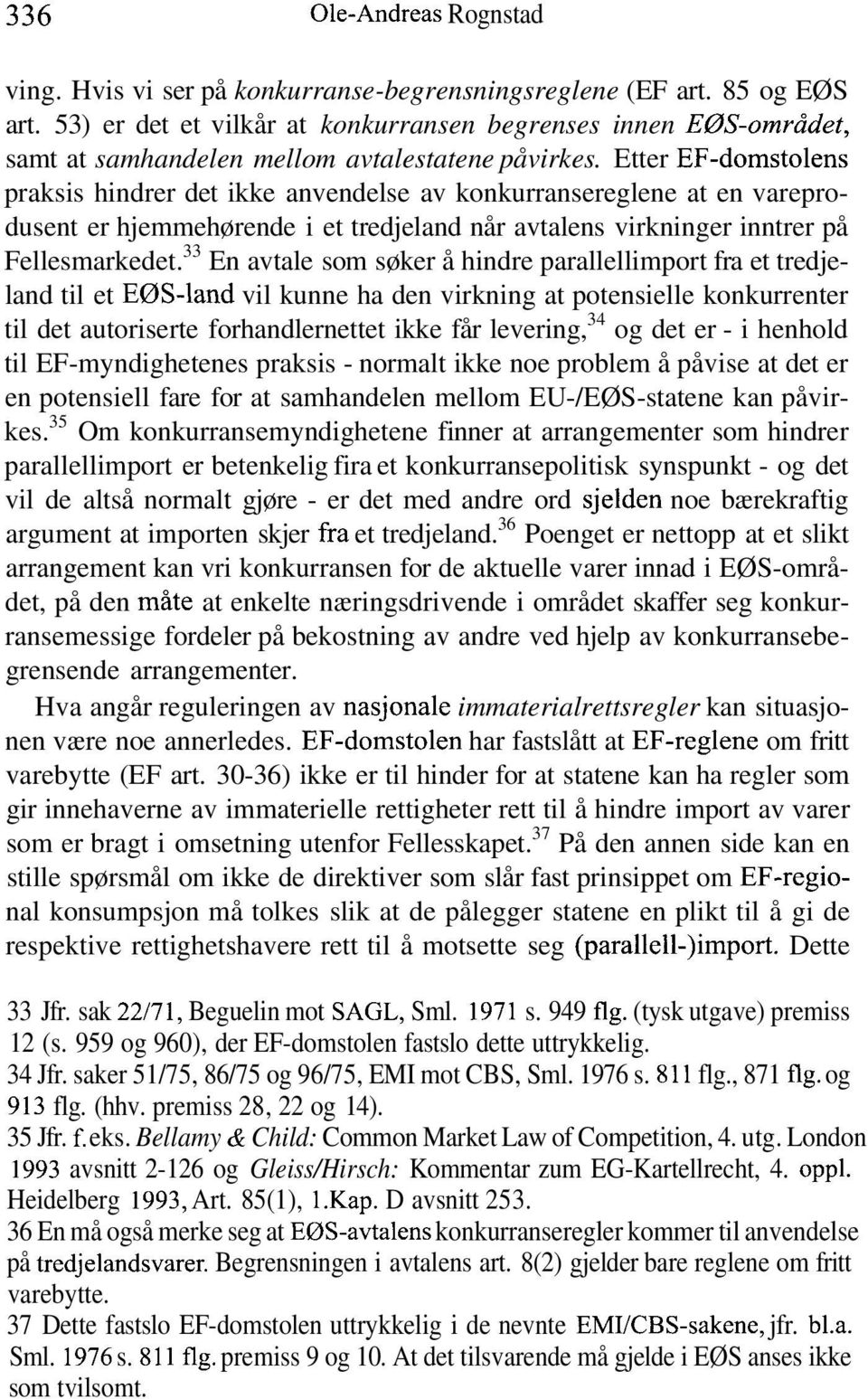 Etter EF-domstolens praksis hindrer det ikke anvendelse av konkurransereglene at en vareprodusent er hjemmehørende i et tredjeland når avtalens virkninger inntrer på Fellesmarkedet.