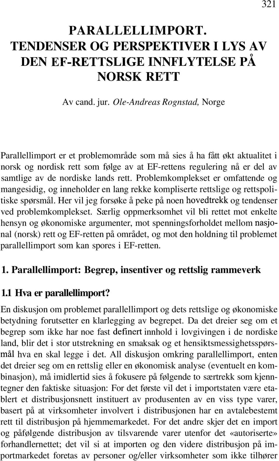 nordiske lands rett. Problemkomplekset er omfattende og mangesidig, og inneholder en lang rekke kompliserte rettslige og rettspolitiske spørsmål.