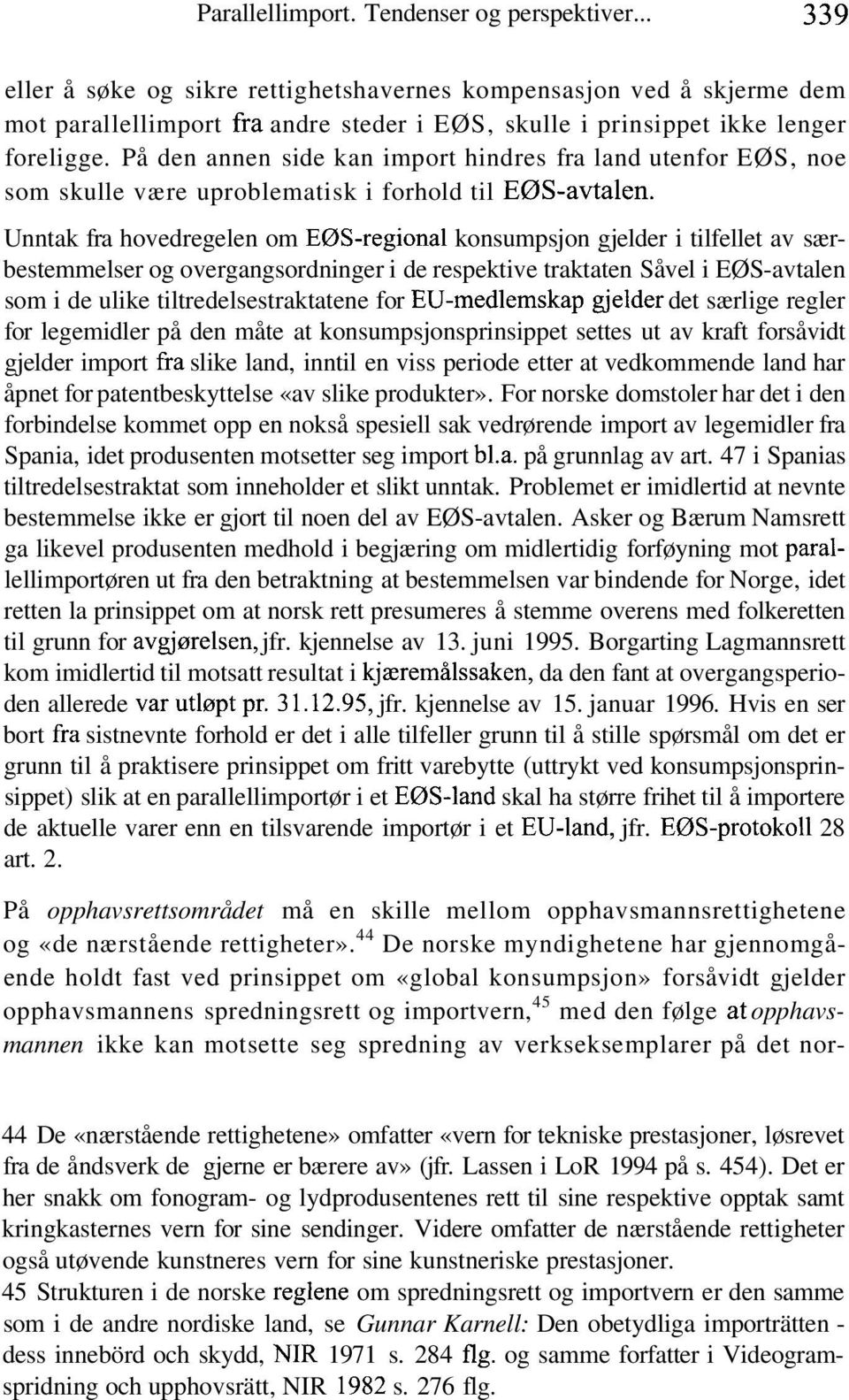 På den annen side kan import hindres fra land utenfor EØS, noe som skulle være uproblematisk i forhold til EØS-avtalen.