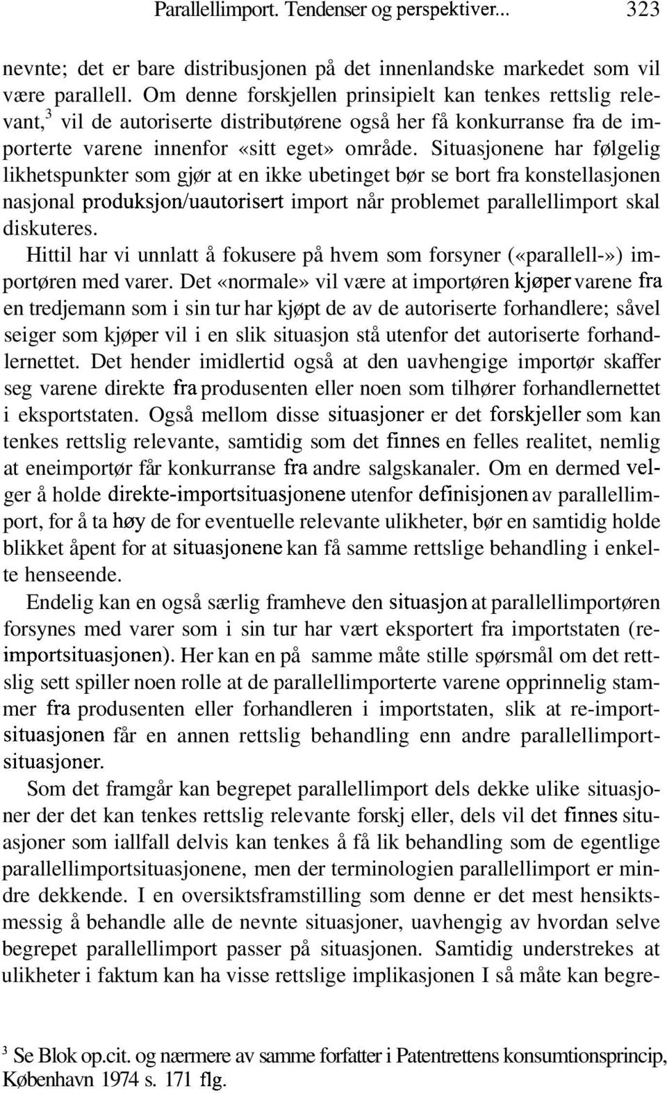 Situasjonene har følgelig likhetspunkter som gjør at en ikke ubetinget bør se bort fra konstellasjonen nasjonal produksjon/uautorisert import når problemet parallellimport skal diskuteres.