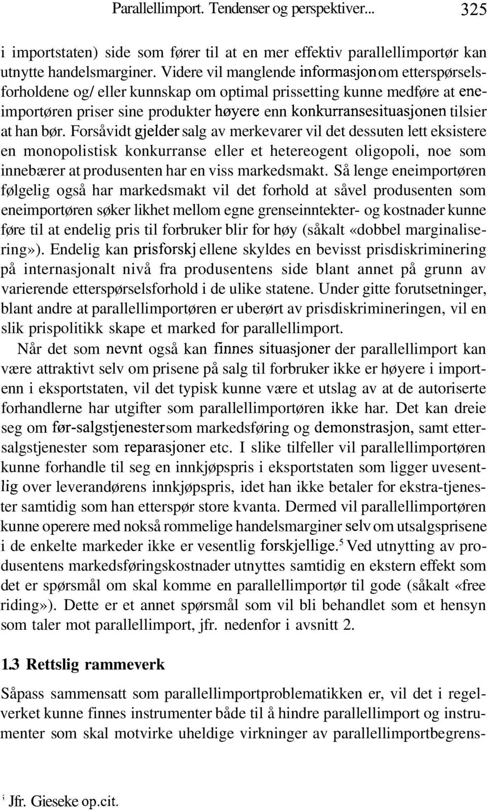 han bør. Forsåvidt gjelder salg av merkevarer vil det dessuten lett eksistere en monopolistisk konkurranse eller et hetereogent oligopoli, noe som innebærer at produsenten har en viss markedsmakt.