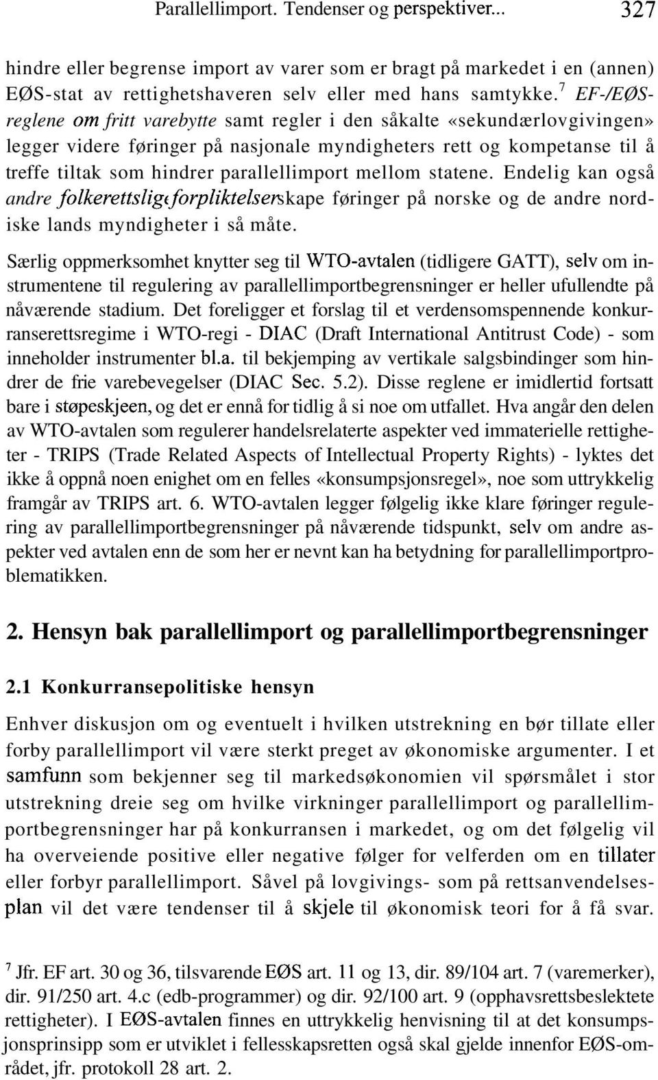 mellom statene. Endelig kan også andre folkerettslige förpliktelser skape føringer på norske og de andre nordiske lands myndigheter i så måte.