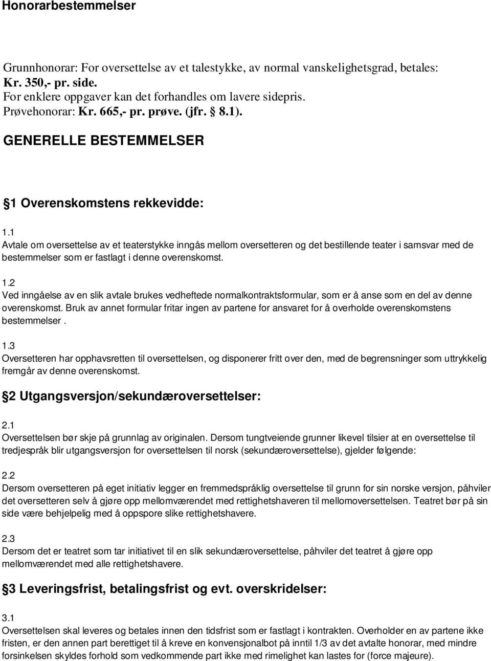 1 Avtale om oversettelse av et teaterstykke inngås mellom oversetteren og det bestillende teater i samsvar med de bestemmelser som er fastlagt i denne overenskomst. 1.