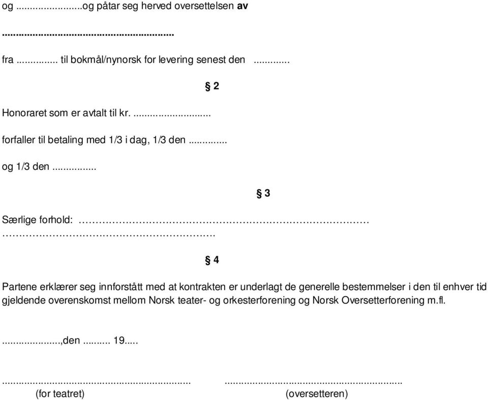 4 Partene erklærer seg innforstått med at kontrakten er underlagt de generelle bestemmelser i den til enhver tid