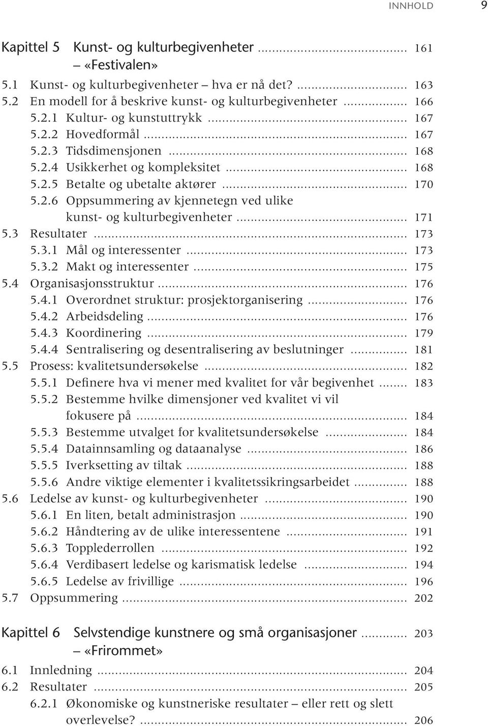 .. 171 5.3 Resultater... 173 5.3.1 Mål og interessenter... 173 5.3.2 Makt og interessenter... 175 5.4 Organisasjonsstruktur... 176 5.4.1 Overordnet struktur: prosjektorganisering... 176 5.4.2 Arbeidsdeling.