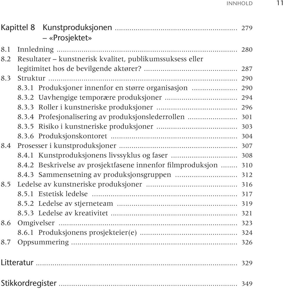 .. 301 8.3.5 Risiko i kunstneriske produksjoner... 303 8.3.6 Produksjonskontoret... 304 8.4 Prosesser i kunstproduksjoner... 307 8.4.1 Kunstproduksjonens livssyklus og faser... 308 8.4.2 Beskrivelse av prosjektfasene innenfor filmproduksjon.