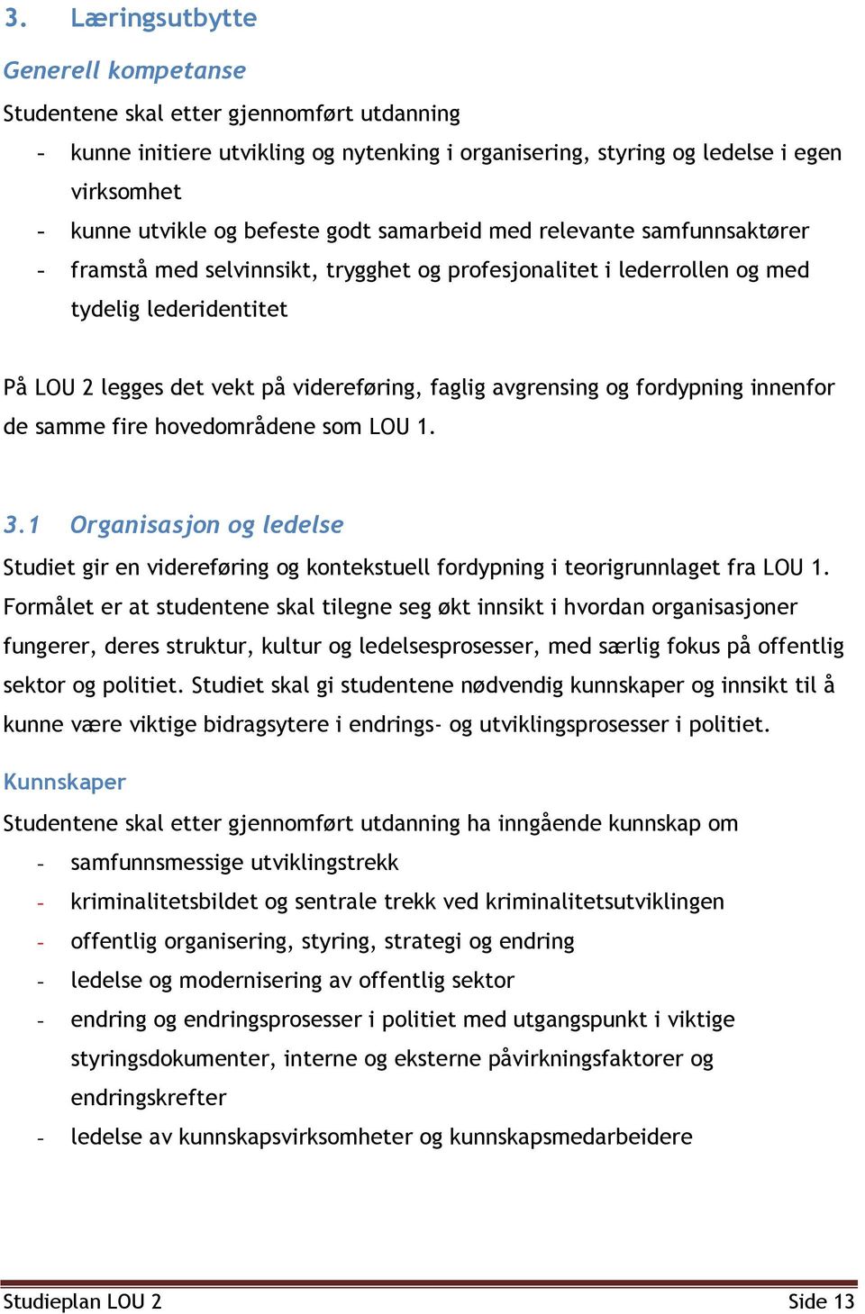 faglig avgrensing og fordypning innenfor de samme fire hovedområdene som LOU 1. 3.1 Organisasjon og ledelse Studiet gir en videreføring og kontekstuell fordypning i teorigrunnlaget fra LOU 1.