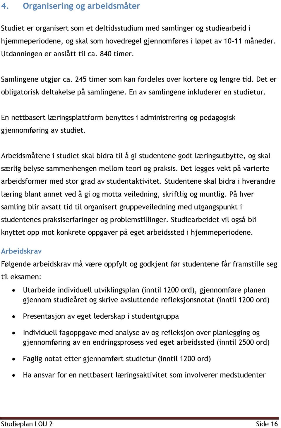 En av samlingene inkluderer en studietur. En nettbasert læringsplattform benyttes i administrering og pedagogisk gjennomføring av studiet.