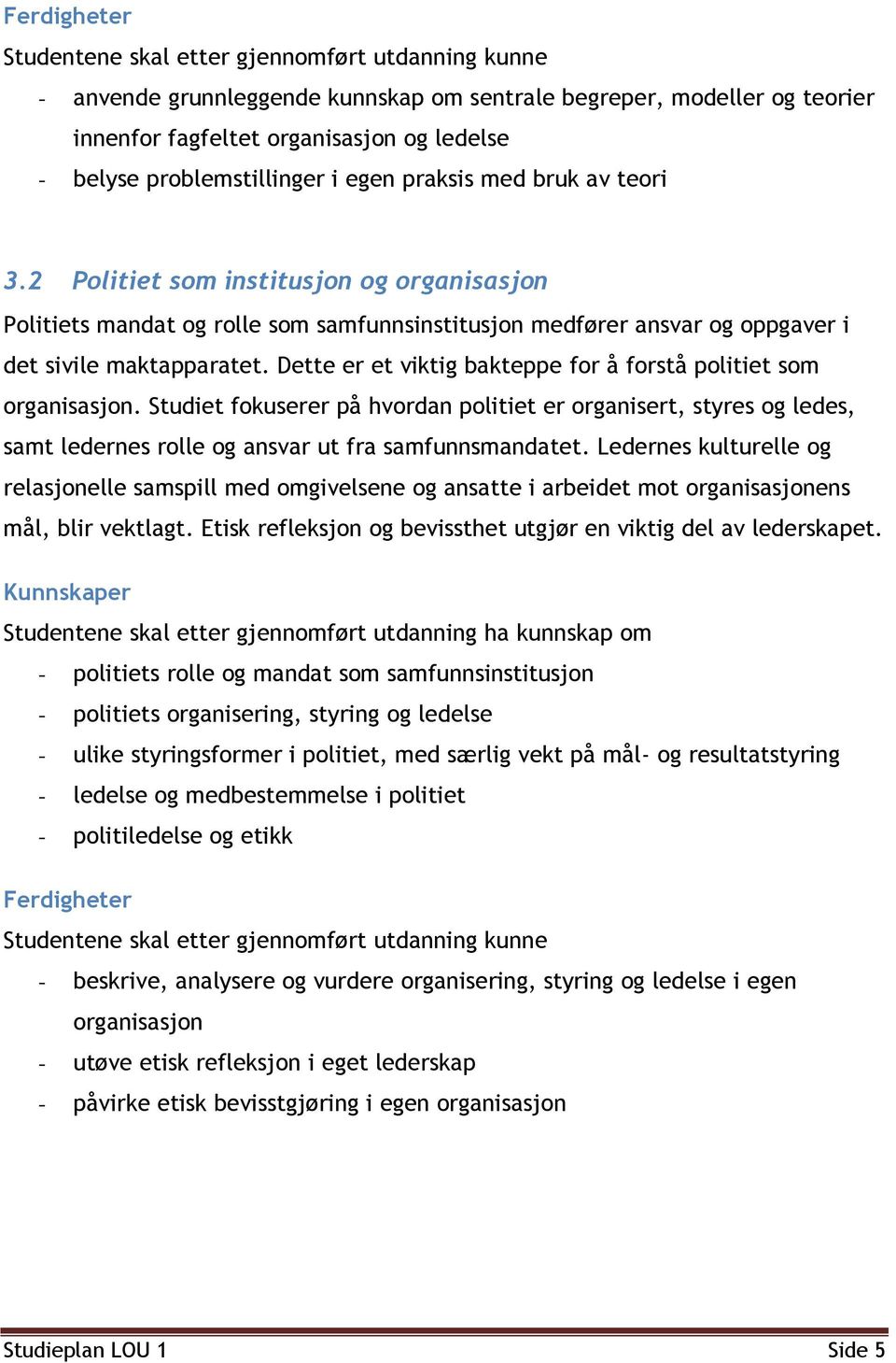 2 Politiet som institusjon og organisasjon Politiets mandat og rolle som samfunnsinstitusjon medfører ansvar og oppgaver i det sivile maktapparatet.