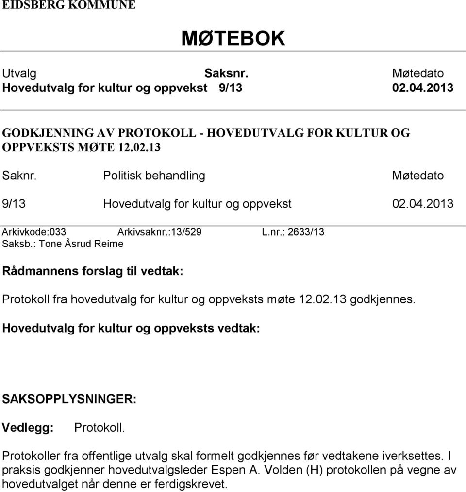 : Tone Åsrud Reime Rådmannens forslag til vedtak: Protokoll fra hovedutvalg for kultur og oppveksts møte 12.02.13 godkjennes.