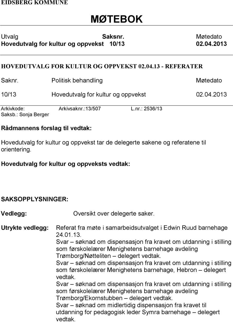 : Sonja Berger Rådmannens forslag til vedtak: Hovedutvalg for kultur og oppvekst tar de delegerte sakene og referatene til orientering.