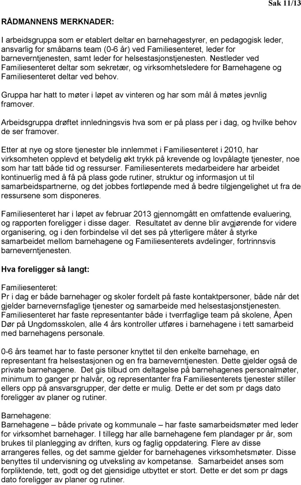 Gruppa har hatt to møter i løpet av vinteren og har som mål å møtes jevnlig framover. Arbeidsgruppa drøftet innledningsvis hva som er på plass per i dag, og hvilke behov de ser framover.