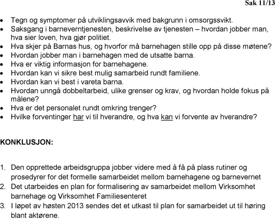 Hvordan kan vi sikre best mulig samarbeid rundt familiene. Hvordan kan vi best i vareta barna. Hvordan unngå dobbeltarbeid, ulike grenser og krav, og hvordan holde fokus på målene?