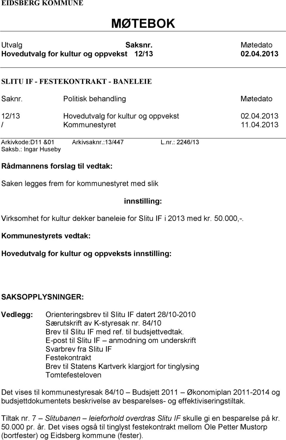 : Ingar Huseby Rådmannens forslag til vedtak: Saken legges frem for kommunestyret med slik innstilling: Virksomhet for kultur dekker baneleie for Slitu IF i 2013 med kr. 50.000,-.