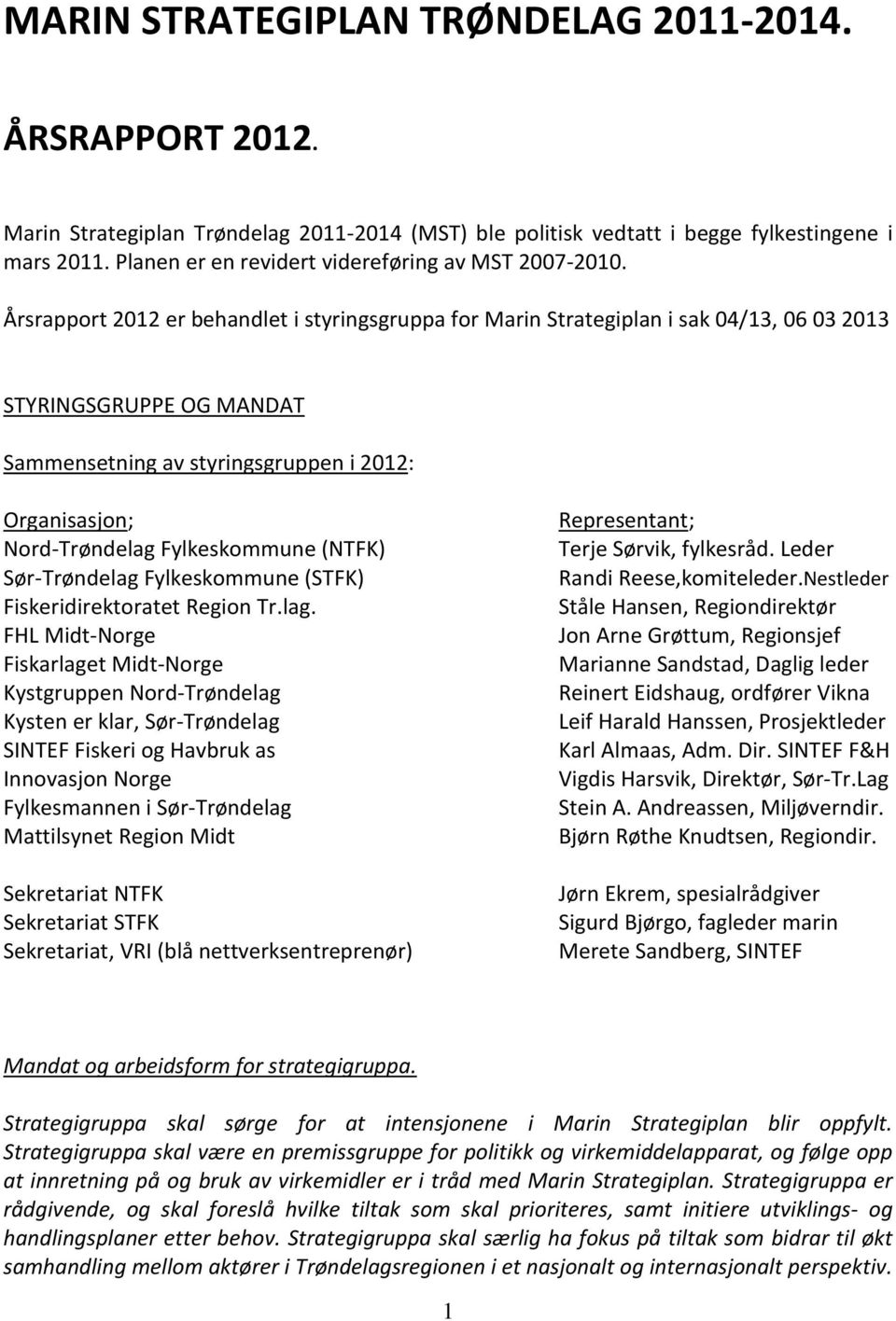 Årsrapport 2012 er behandlet i styringsgruppa for Marin Strategiplan i sak 04/13, 06 03 2013 STYRINGSGRUPPE OG MANDAT Sammensetning av styringsgruppen i 2012: Organisasjon; Nord-Trøndelag