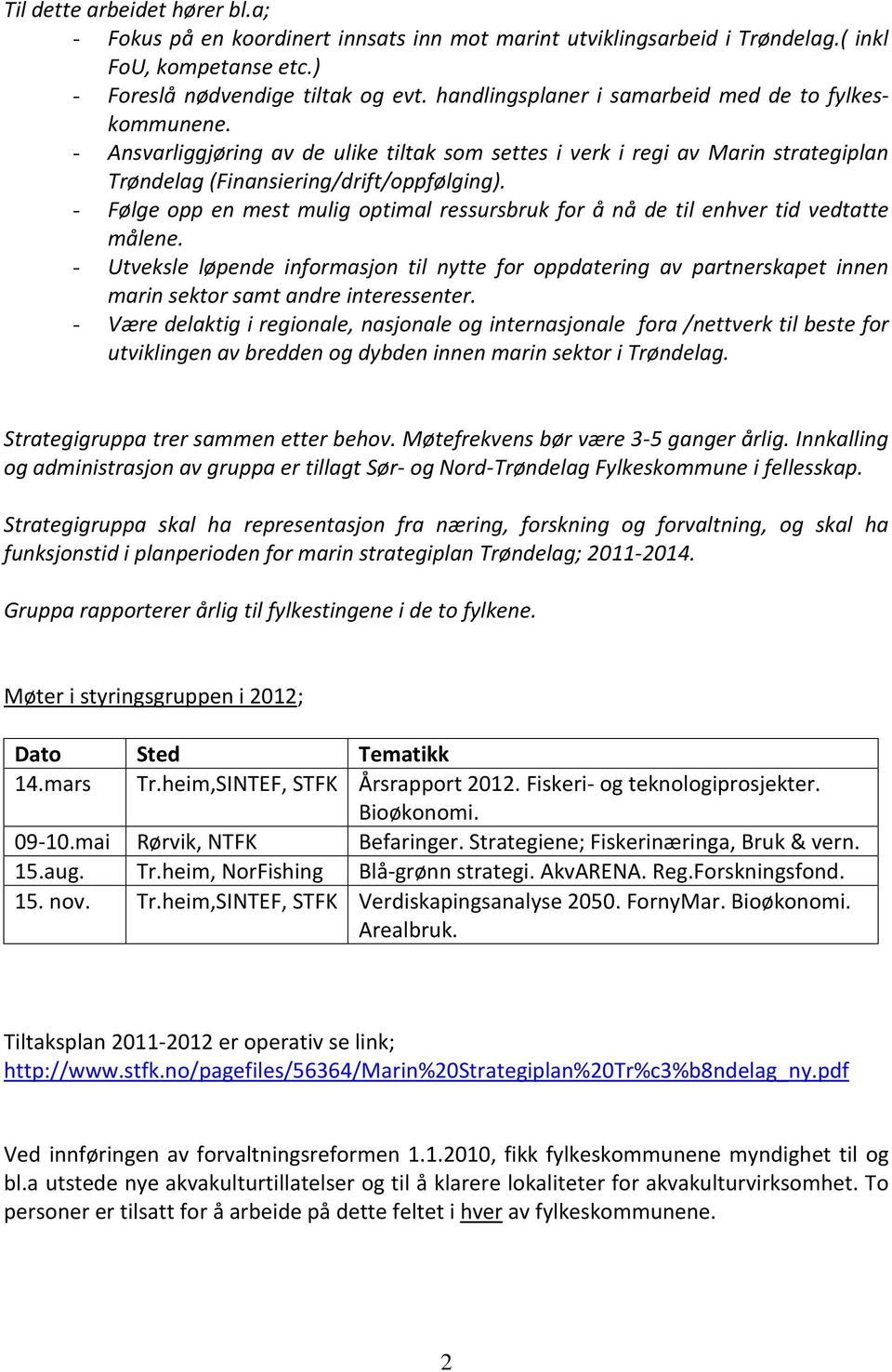 - Følge opp en mest mulig optimal ressursbruk for å nå de til enhver tid vedtatte målene.