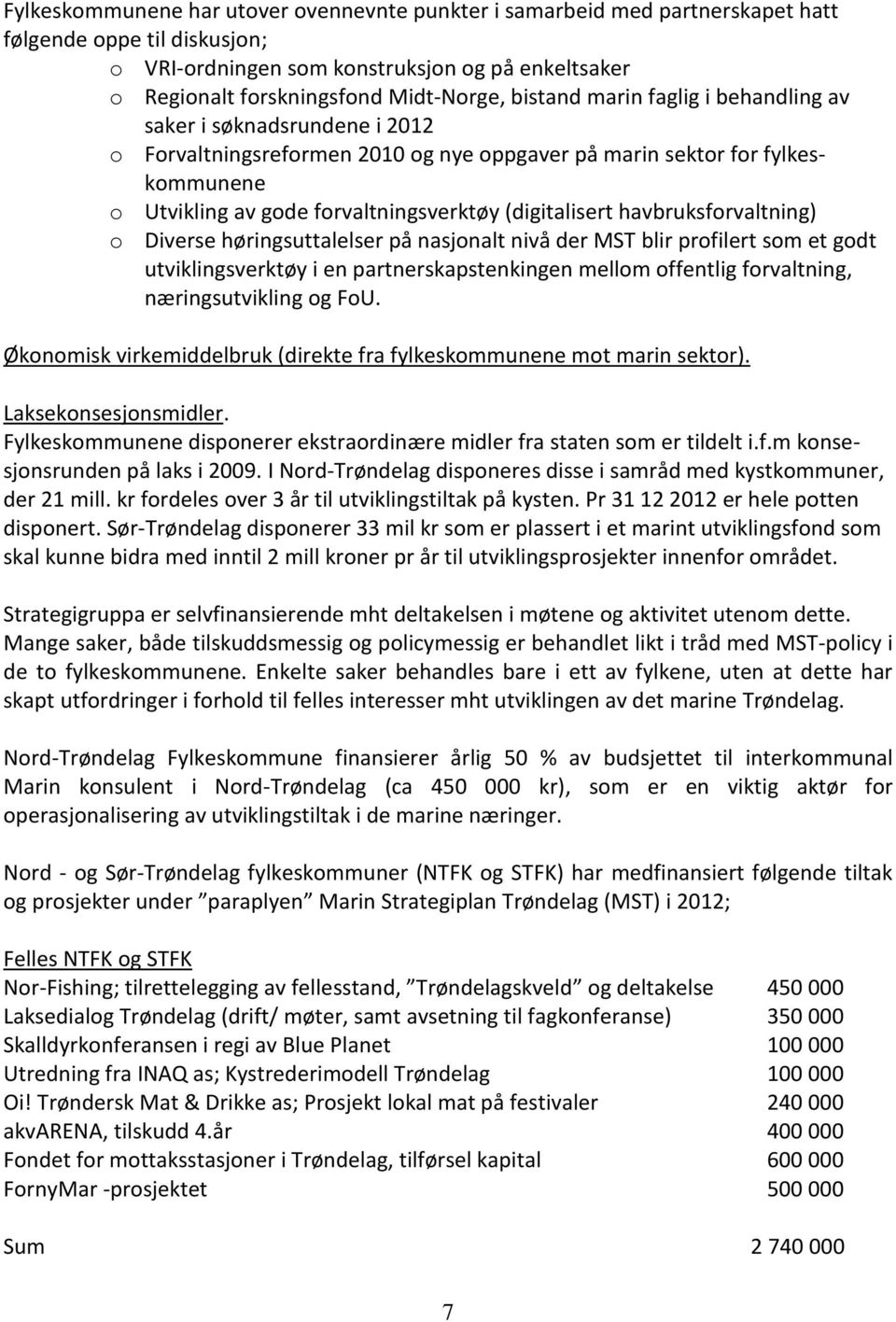 (digitalisert havbruksforvaltning) o Diverse høringsuttalelser på nasjonalt nivå der MST blir profilert som et godt utviklingsverktøy i en partnerskapstenkingen mellom offentlig forvaltning,