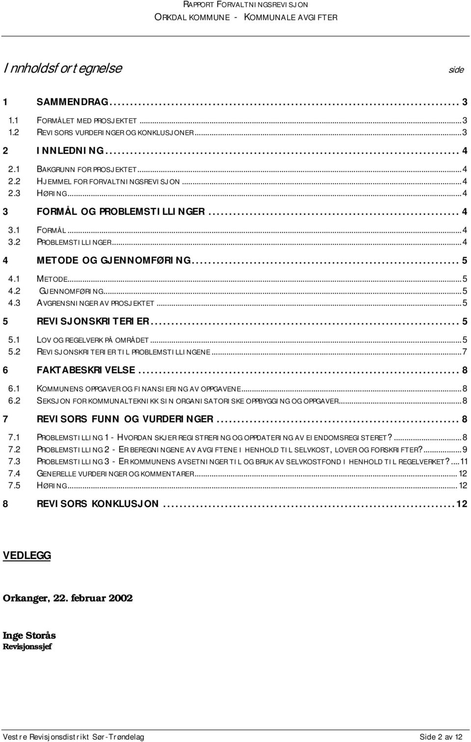 ..5 5 REVISJONSKRITERIER... 5 5.1 LOV OG REGELVERK PÅ OMRÅDET...5 5.2 REVISJONSKRITERIER TIL PROBLEMSTILLINGENE...7 6 FAKTABESKRIVELSE... 8 6.