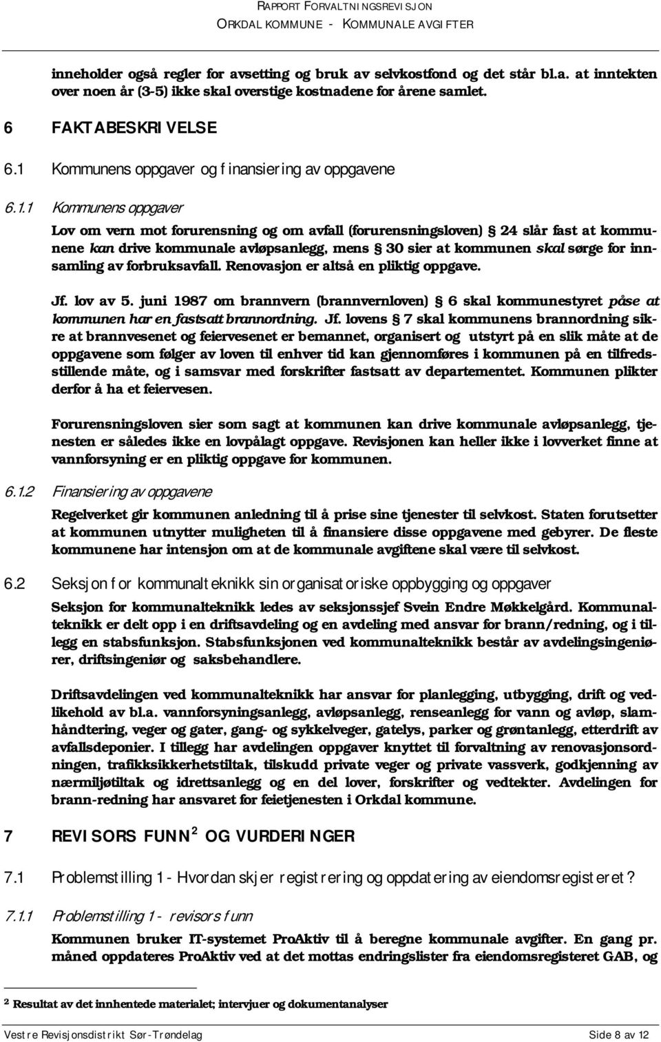 mens 30 sier at kommunen skal sørge for innsamling av forbruksavfall. Renovasjon er altså en pliktig oppgave. Jf. lov av 5.