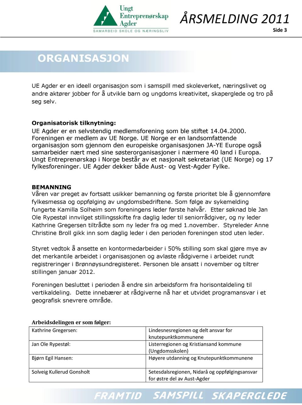 UE Norge er en landsomfattende organisasjon som gjennom den europeiske organisasjonen JA-YE Europe også samarbeider nært med sine søsterorganisasjoner i nærmere 40 land i Europa.