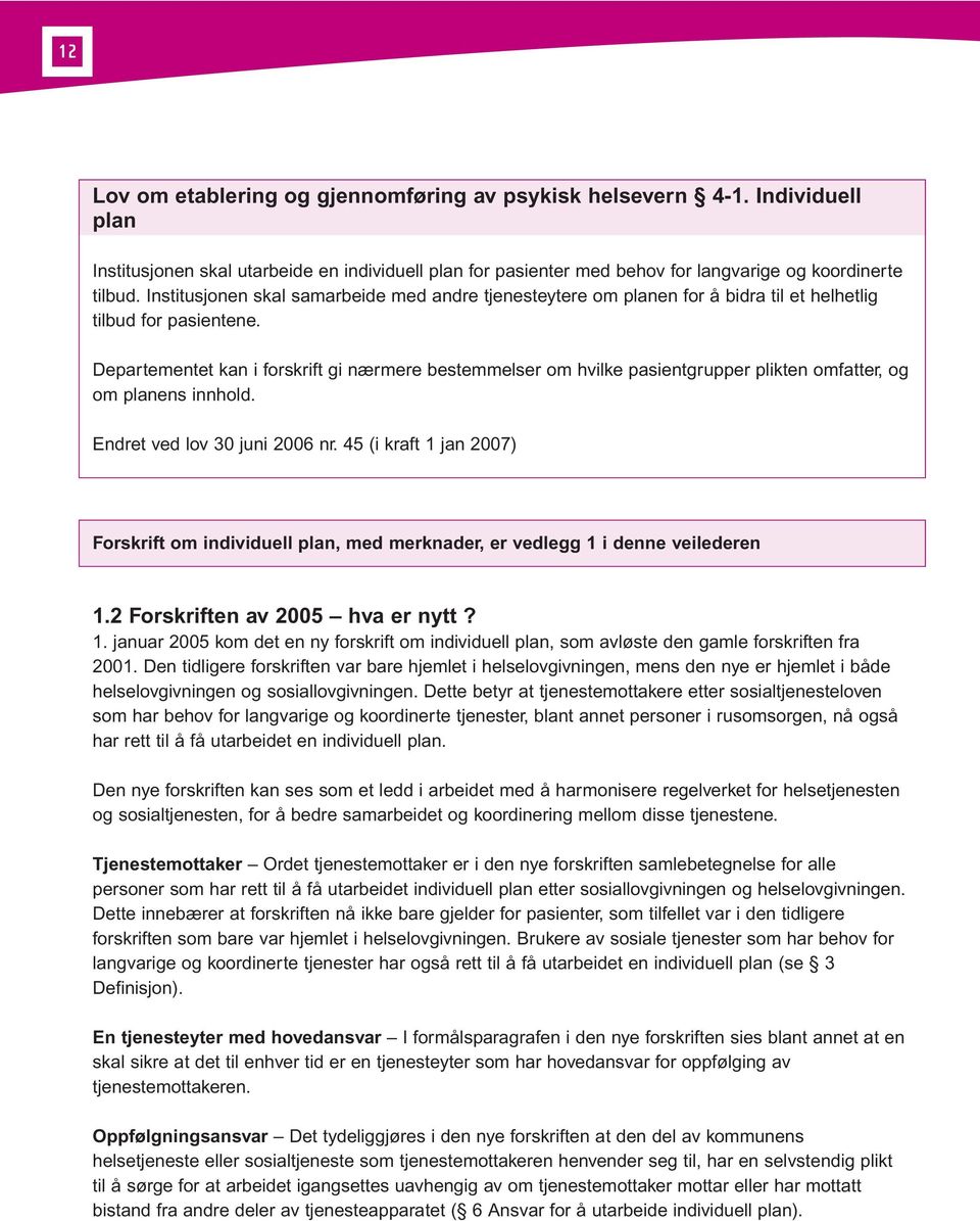 Departementet kan i forskrift gi nærmere bestemmelser om hvilke pasientgrupper plikten omfatter, og om planens innhold. Endret ved lov 30 juni 2006 nr.