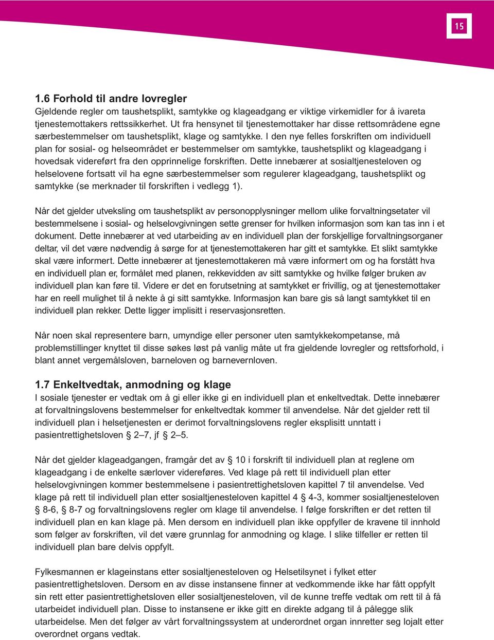 I den nye felles forskriften om individuell plan for sosial- og helseområdet er bestemmelser om samtykke, taushetsplikt og klageadgang i hovedsak videreført fra den opprinnelige forskriften.