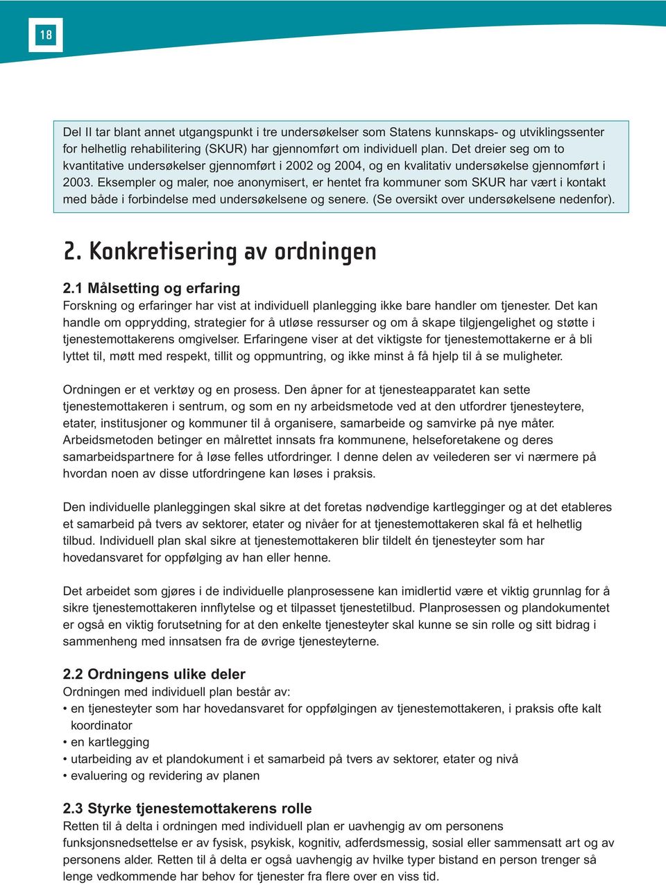 Eksempler og maler, noe anonymisert, er hentet fra kommuner som SKUR har vært i kontakt med både i forbindelse med undersøkelsene og senere. (Se oversikt over undersøkelsene nedenfor). 2.