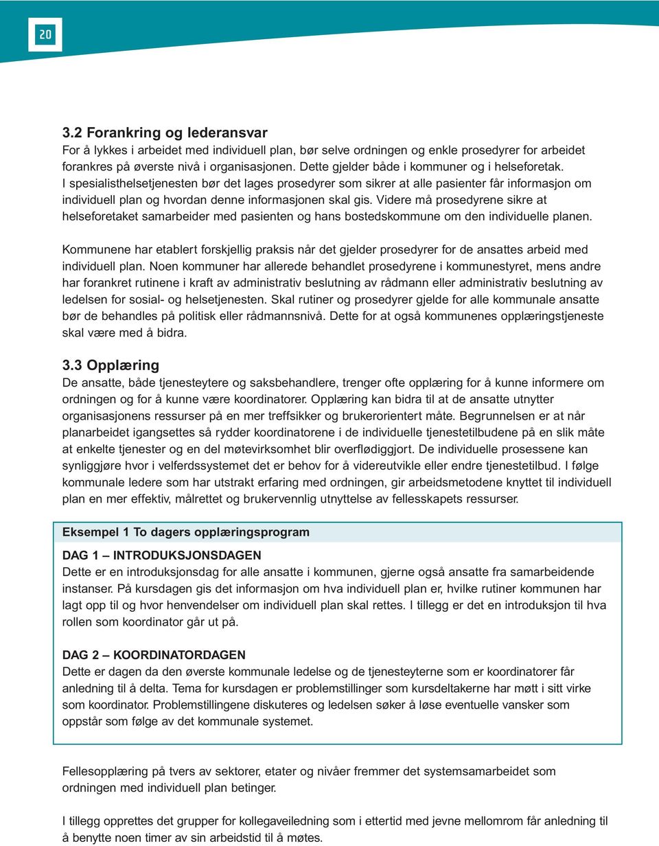 I spesialisthelsetjenesten bør det lages prosedyrer som sikrer at alle pasienter får informasjon om individuell plan og hvordan denne informasjonen skal gis.