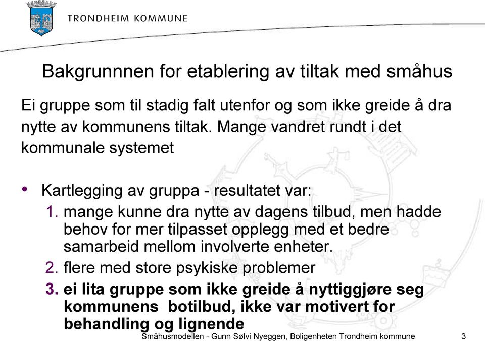 mange kunne dra nytte av dagens tilbud, men hadde behov for mer tilpasset opplegg med et bedre samarbeid mellom involverte enheter. 2.