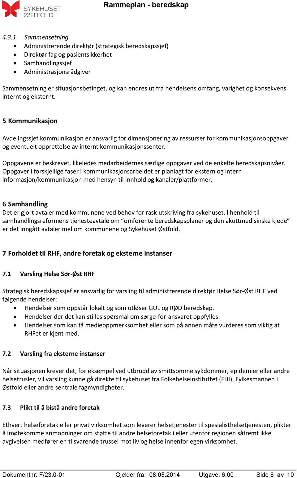 5 Kommunikasjon Avdelingssjef kommunikasjon er ansvarlig for dimensjonering av ressurser for kommunikasjonsoppgaver og eventuelt opprettelse av internt kommunikasjonssenter.