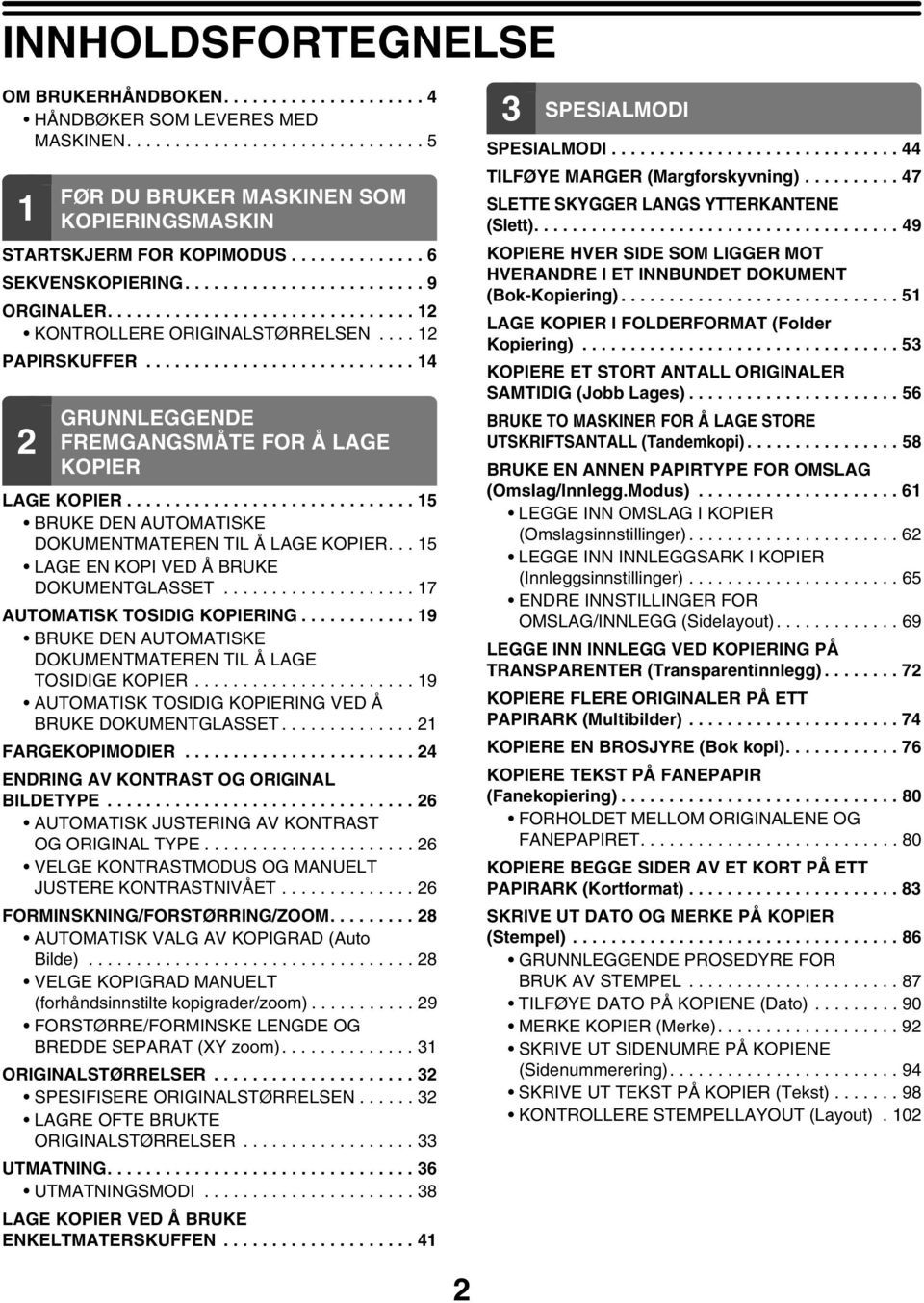 ........................... 4 GRUNNLEGGENDE FREMGANGSMÅTE FOR Å LAGE KOPIER LAGE KOPIER.............................. 5 BRUKE DEN AUTOMATISKE DUMENTMATEREN TIL Å LAGE KOPIER.