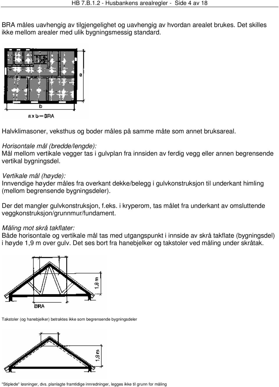Horisontale mål (bredde/lengde): Mål mellom vertikale vegger tas i gulvplan fra innsiden av ferdig vegg eller annen begrensende vertikal bygningsdel.